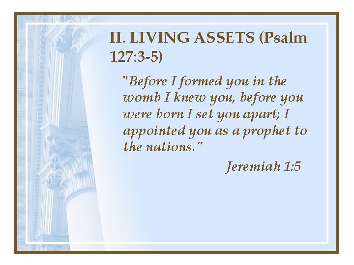 II. LIVING ASSETS (Psalm 127: 3 -5) "Before I formed you in the womb