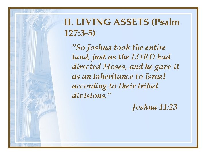 II. LIVING ASSETS (Psalm 127: 3 -5) "So Joshua took the entire land, just