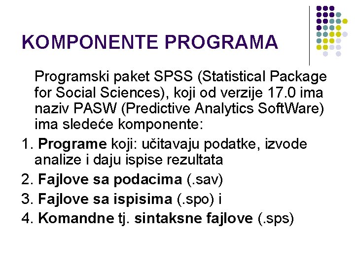 KOMPONENTE PROGRAMA Programski paket SPSS (Statistical Package for Social Sciences), koji od verzije 17.