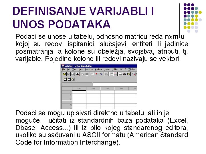 DEFINISANJE VARIJABLI I UNOS PODATAKA Podaci se unose u tabelu, odnosno matricu reda n