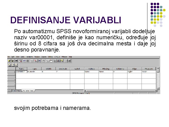 DEFINISANJE VARIJABLI Po automatizmu SPSS novoformiranoj varijabli dodeljuje naziv var 00001, definiše je kao