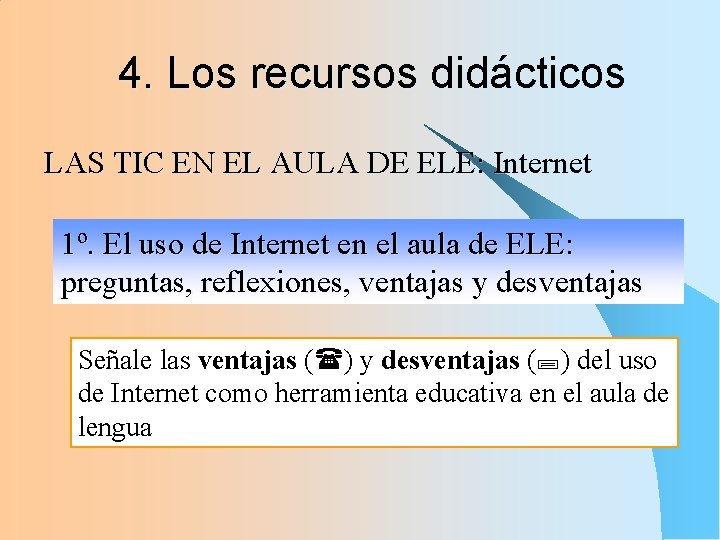 4. Los recursos didácticos LAS TIC EN EL AULA DE ELE: Internet 1º. El