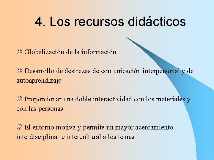 4. Los recursos didácticos Globalización de la información Desarrollo de destrezas de comunicación interpersonal