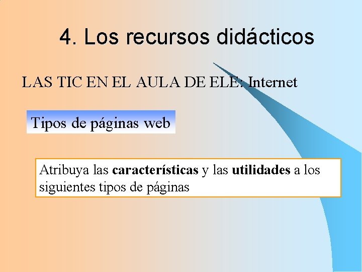 4. Los recursos didácticos LAS TIC EN EL AULA DE ELE: Internet Tipos de