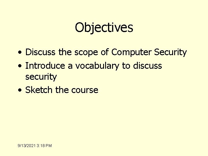 Objectives • Discuss the scope of Computer Security • Introduce a vocabulary to discuss