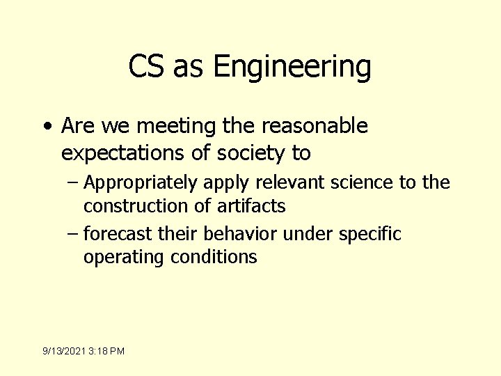 CS as Engineering • Are we meeting the reasonable expectations of society to –