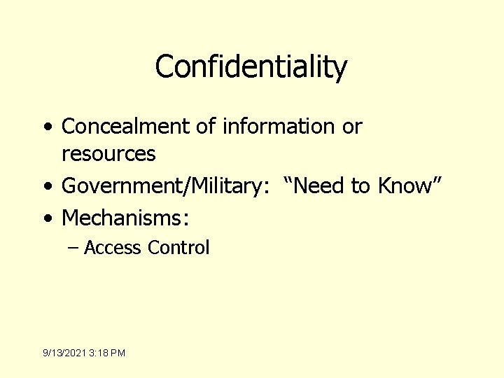 Confidentiality • Concealment of information or resources • Government/Military: “Need to Know” • Mechanisms: