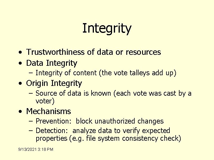 Integrity • Trustworthiness of data or resources • Data Integrity – Integrity of content