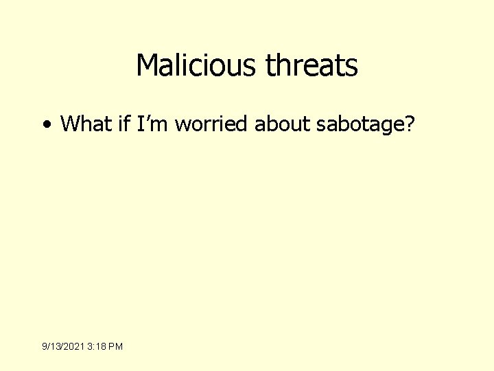 Malicious threats • What if I’m worried about sabotage? 9/13/2021 3: 18 PM 