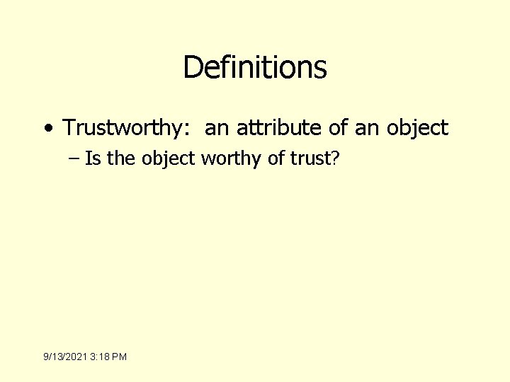 Definitions • Trustworthy: an attribute of an object – Is the object worthy of