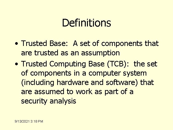 Definitions • Trusted Base: A set of components that are trusted as an assumption