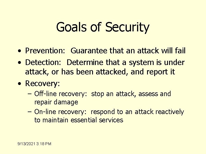 Goals of Security • Prevention: Guarantee that an attack will fail • Detection: Determine