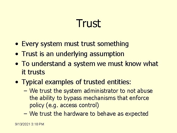 Trust • Every system must trust something • Trust is an underlying assumption •