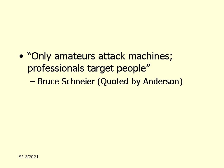  • “Only amateurs attack machines; professionals target people” – Bruce Schneier (Quoted by