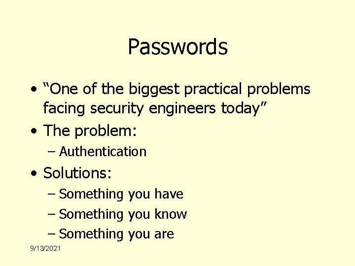 Passwords • “One of the biggest practical problems facing security engineers today” • The