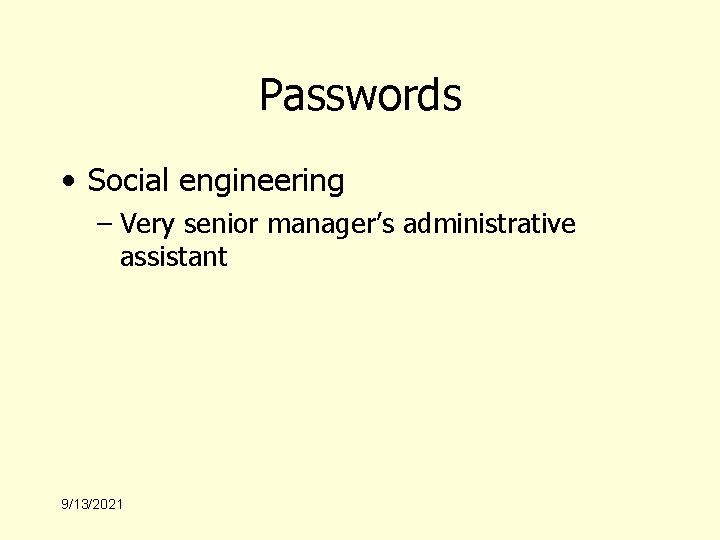Passwords • Social engineering – Very senior manager’s administrative assistant 9/13/2021 