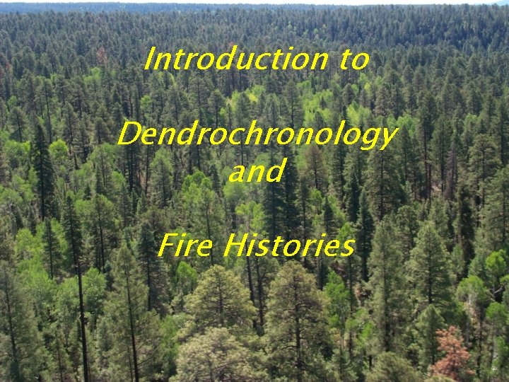 Introduction to Dendrochronology and Fire Histories 