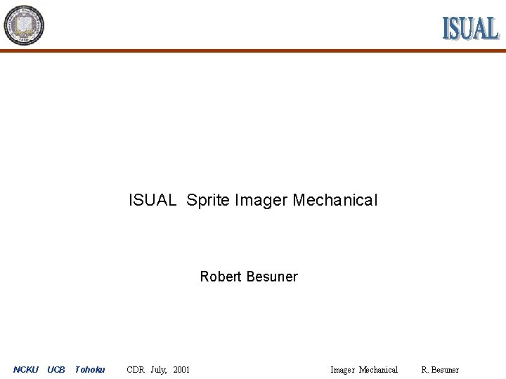 ISUAL Sprite Imager Mechanical Robert Besuner NCKU UCB Tohoku CDR July, 2001 Imager Mechanical