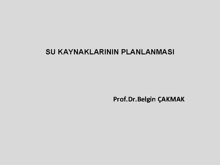 SU KAYNAKLARININ PLANLANMASI Prof. Dr. Belgin ÇAKMAK 