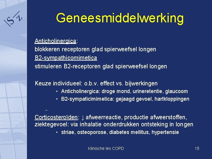 Geneesmiddelwerking Anticholinergica: blokkeren receptoren glad spierweefsel longen B 2 -sympathicomimetica stimuleren B 2 -receptoren