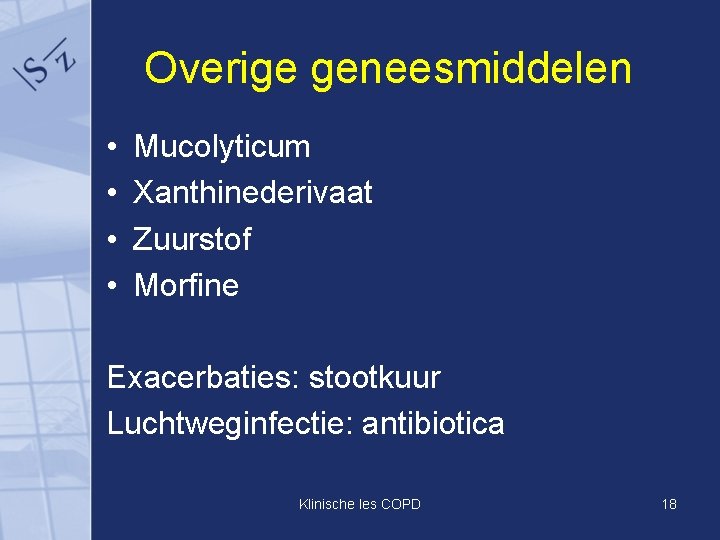 Overige geneesmiddelen • • Mucolyticum Xanthinederivaat Zuurstof Morfine Exacerbaties: stootkuur Luchtweginfectie: antibiotica Klinische les