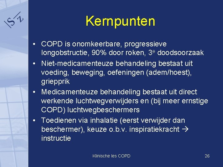 Kernpunten • COPD is onomkeerbare, progressieve longobstructie, 90% door roken, 3 e doodsoorzaak •