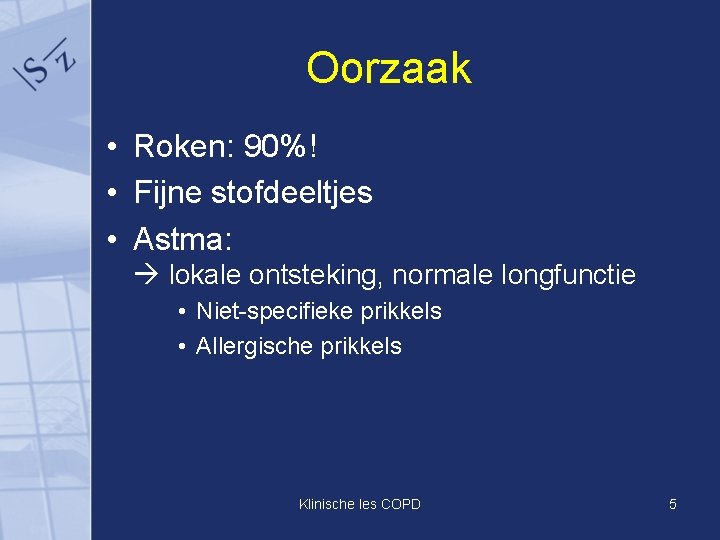 Oorzaak • Roken: 90%! • Fijne stofdeeltjes • Astma: lokale ontsteking, normale longfunctie •