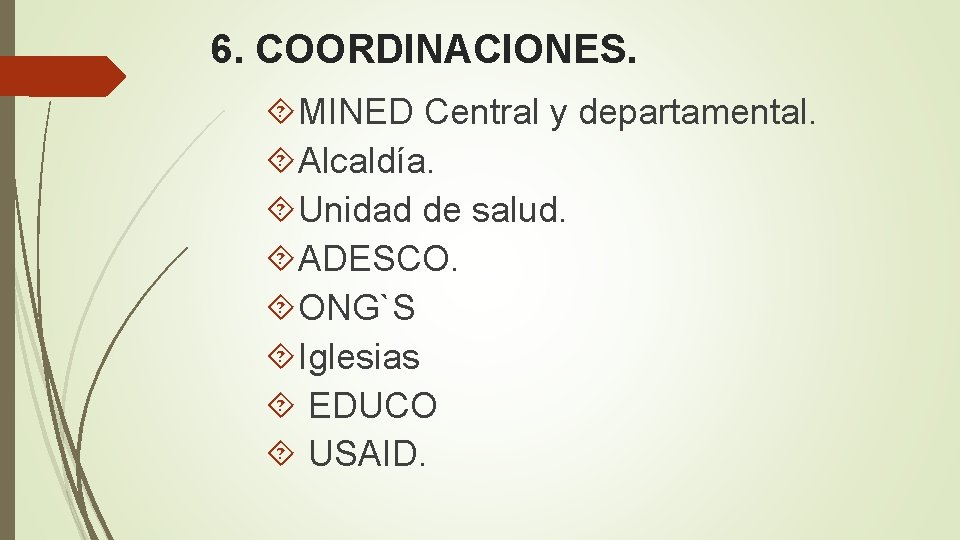 6. COORDINACIONES. MINED Central y departamental. Alcaldía. Unidad de salud. ADESCO. ONG`S Iglesias EDUCO