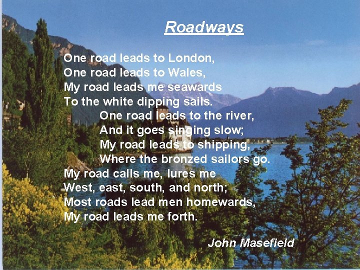 Roadways One road leads to London, One road leads to Wales, My road leads Roadways One road leads to London, One road leads to Wales, My road leads