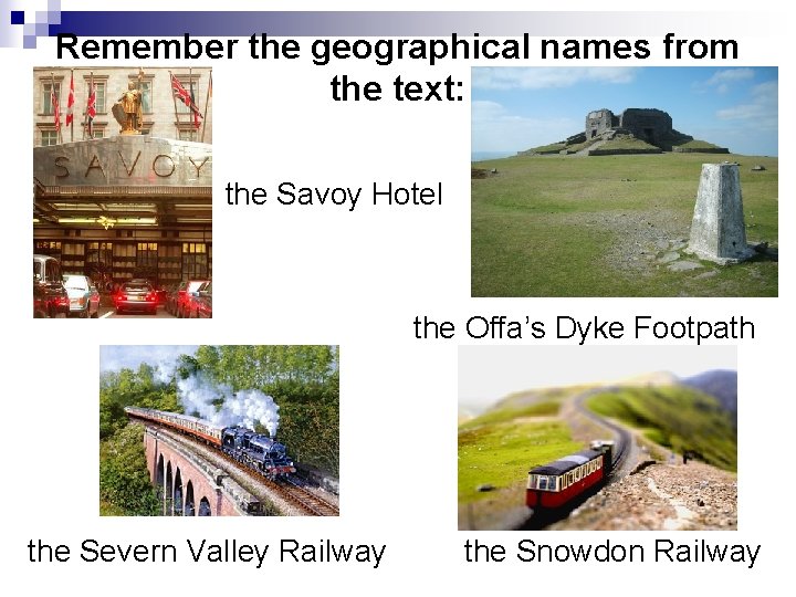Remember the geographical names from the text: ¨ the Savoy Hotel the Offa’s Dyke Remember the geographical names from the text: ¨ the Savoy Hotel the Offa’s Dyke