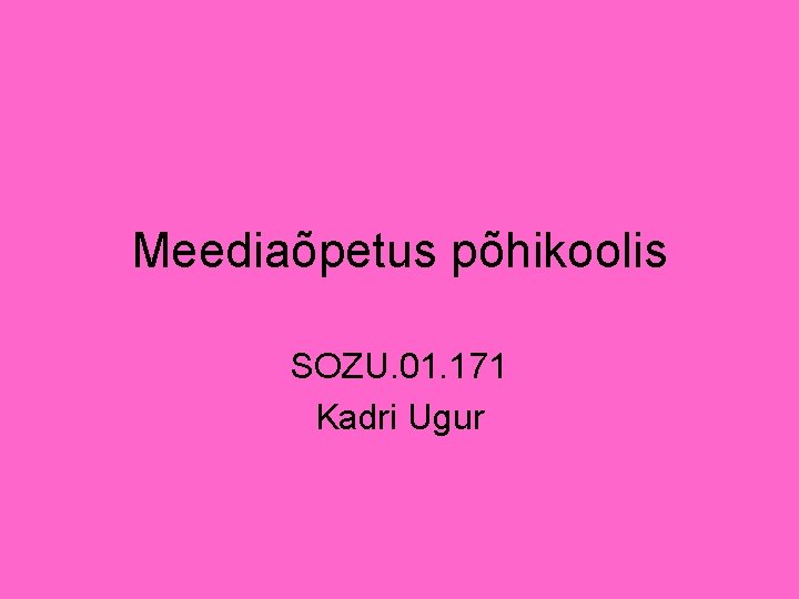 Meediaõpetus põhikoolis SOZU. 01. 171 Kadri Ugur Meediaõpetus põhikoolis SOZU. 01. 171 Kadri Ugur