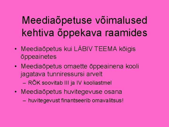 Meediaõpetuse võimalused kehtiva õppekava raamides • Meediaõpetus kui LÄBIV TEEMA kõigis õppeainetes • Meediaõpetus Meediaõpetuse võimalused kehtiva õppekava raamides • Meediaõpetus kui LÄBIV TEEMA kõigis õppeainetes • Meediaõpetus