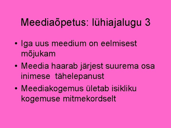 Meediaõpetus: lühiajalugu 3 • Iga uus meedium on eelmisest mõjukam • Meedia haarab järjest Meediaõpetus: lühiajalugu 3 • Iga uus meedium on eelmisest mõjukam • Meedia haarab järjest