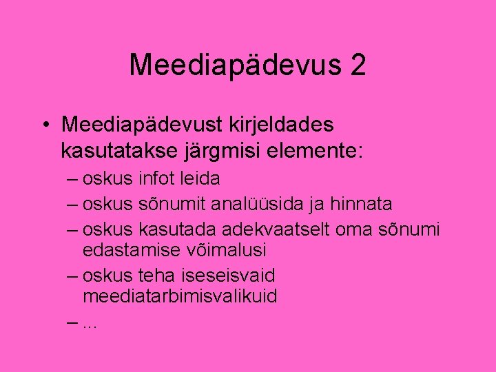 Meediapädevus 2 • Meediapädevust kirjeldades kasutatakse järgmisi elemente: – oskus infot leida – oskus Meediapädevus 2 • Meediapädevust kirjeldades kasutatakse järgmisi elemente: – oskus infot leida – oskus