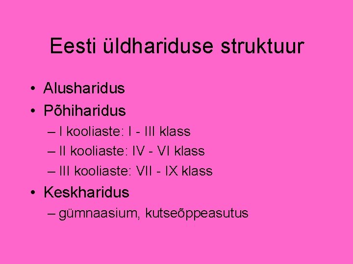 Eesti üldhariduse struktuur • Alusharidus • Põhiharidus – I kooliaste: I - III klass Eesti üldhariduse struktuur • Alusharidus • Põhiharidus – I kooliaste: I - III klass