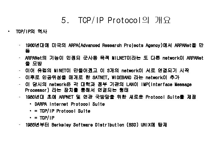 5. • TCP/IP Protocol의 개요 TCP/IP의 역사 – 1960년대에 미국의 ARPA(Advanced Research Projects Agency)에서