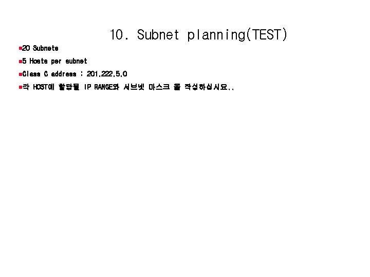 10. Subnet planning(TEST) n 20 n 5 Subnets Hosts per subnet n. Class n각