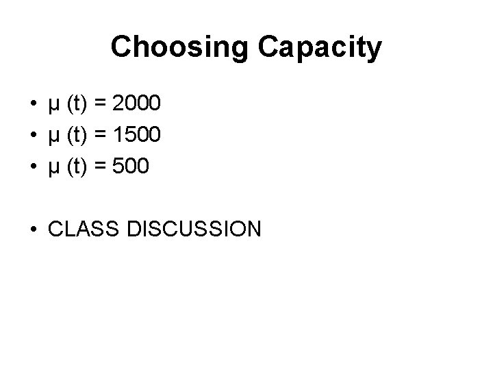 Choosing Capacity • μ (t) = 2000 • μ (t) = 1500 • μ