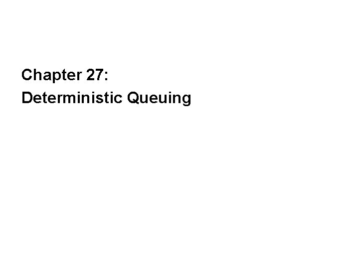 Chapter 27: Deterministic Queuing 