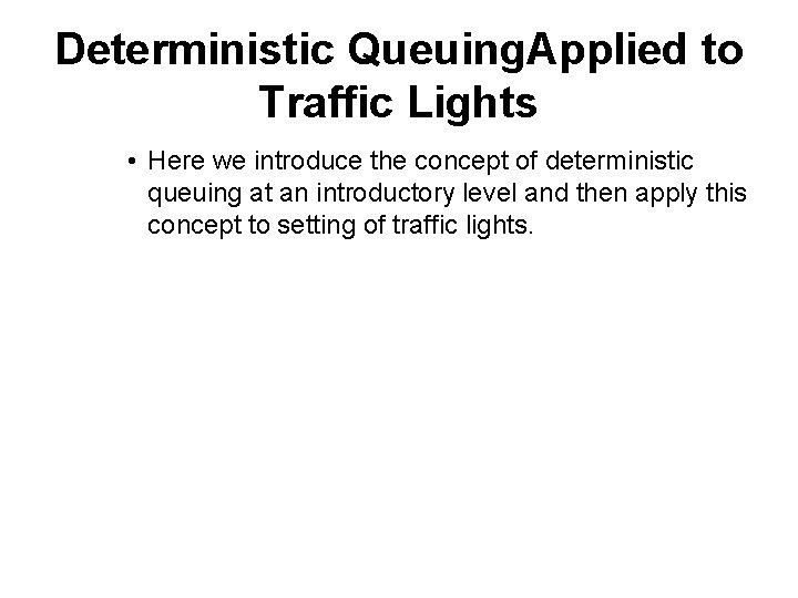 Deterministic Queuing. Applied to Traffic Lights • Here we introduce the concept of deterministic