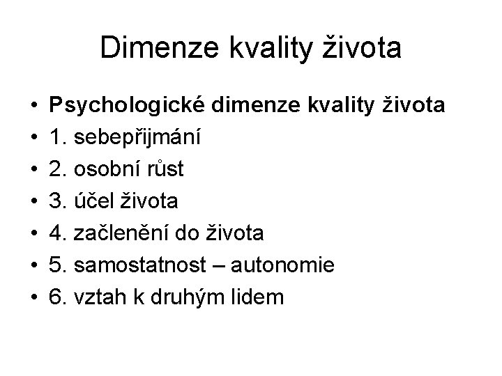 Dimenze kvality života • • Psychologické dimenze kvality života 1. sebepřijmání 2. osobní růst