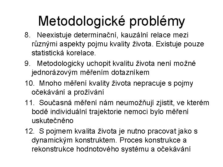 Metodologické problémy 8. Neexistuje determinační, kauzální relace mezi různými aspekty pojmu kvality života. Existuje