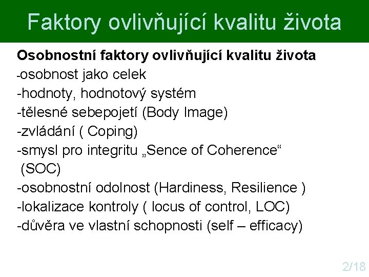 Faktory ovlivňující kvalitu života Osobnostní faktory ovlivňující kvalitu života -osobnost jako celek -hodnoty, hodnotový