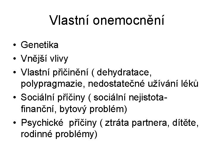 Vlastní onemocnění • Genetika • Vnější vlivy • Vlastní přičinění ( dehydratace, polypragmazie, nedostatečné