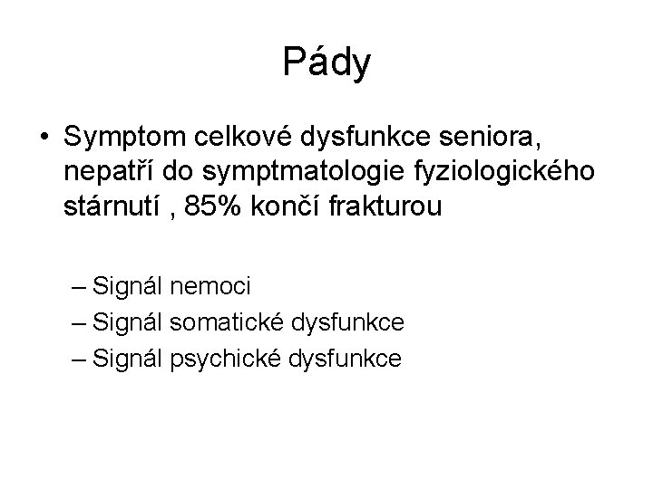 Pády • Symptom celkové dysfunkce seniora, nepatří do symptmatologie fyziologického stárnutí , 85% končí