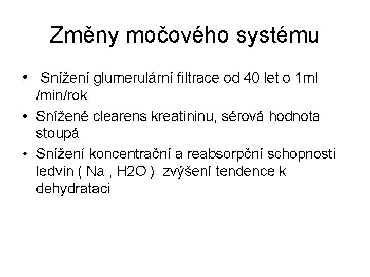 Změny močového systému • Snížení glumerulární filtrace od 40 let o 1 ml /min/rok