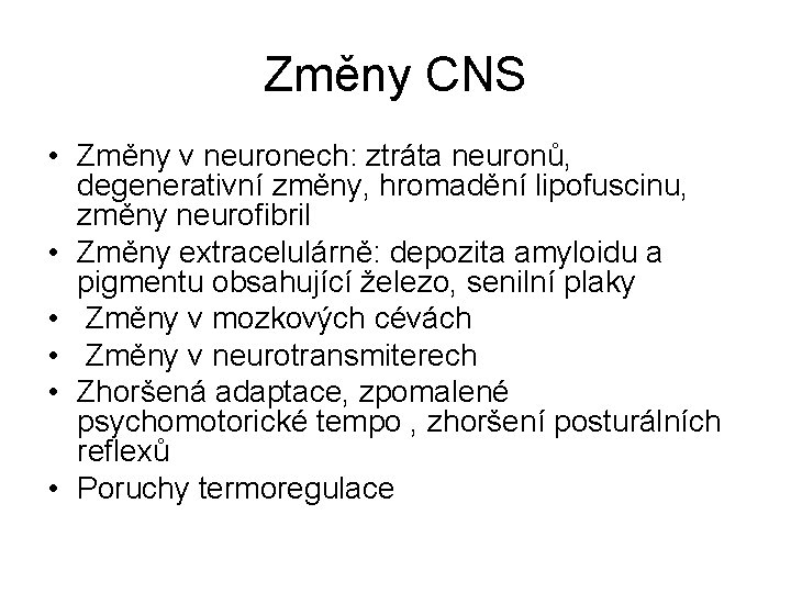 Změny CNS • Změny v neuronech: ztráta neuronů, degenerativní změny, hromadění lipofuscinu, změny neurofibril