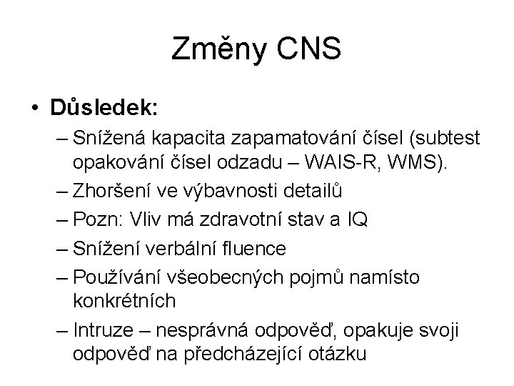 Změny CNS • Důsledek: – Snížená kapacita zapamatování čísel (subtest opakování čísel odzadu –