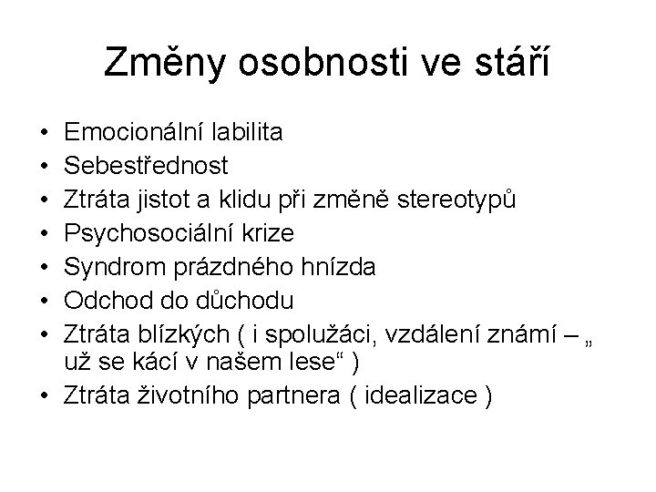 Změny osobnosti ve stáří • • Emocionální labilita Sebestřednost Ztráta jistot a klidu při