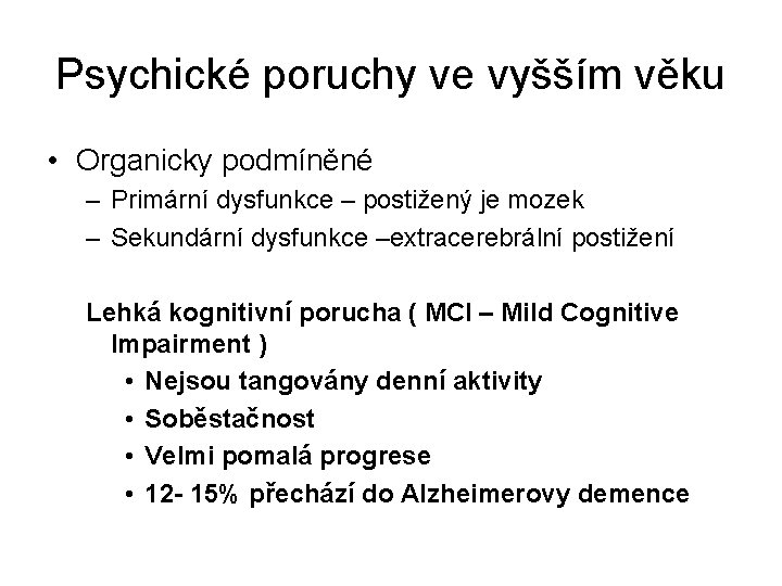 Psychické poruchy ve vyšším věku • Organicky podmíněné – Primární dysfunkce – postižený je